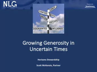 Gr  Growing Ge  Generosity i  y in  Unc  Uncert  ertain T  n Times  es  Horizons Stewardship  Scott