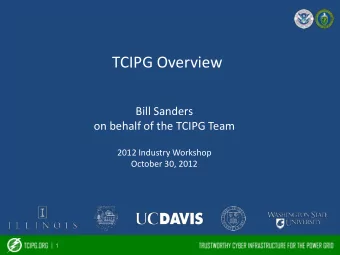 TCIPG Overview  Bill Sanders  on behalf of the TCIPG Team  2012 Industry Workshop  October 30, 2012
