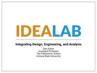 IDEALAB  Integrating Design, Engineering, and Analysis  Dan Aukes  Assistant Professor  The