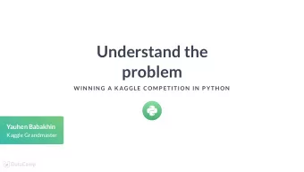 Understand the  problem  W IN N IN G A K AGGLE COMP ETITION  IN  P YTH ON  Yauhen Babakhin  Kaggle