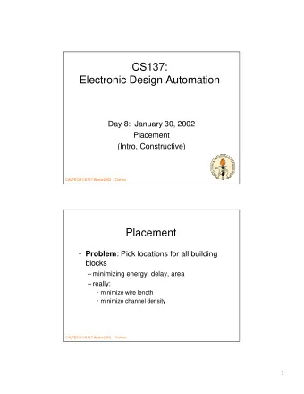 CS137:  Electronic Design Automation  Day 8:  January 30, 2002  Placement  (Intro, Constructive)