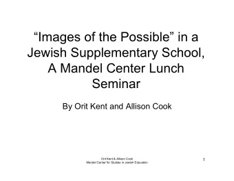 Images of the Possible in a  Jewish Supplementary School,  A Mandel Center Lunch  Seminar  By