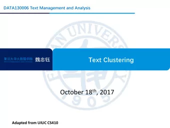 October 18 th , 2017  Adapted from UIUC CS410  What Is Text Clustering?  Discover natural