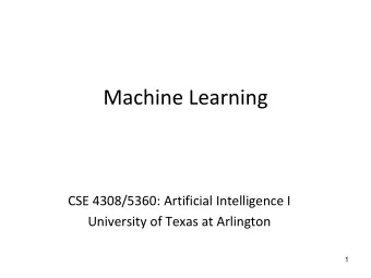 Machine Learning  CSE 4308/5360: Artificial Intelligence I  University of Texas at Arlington  1