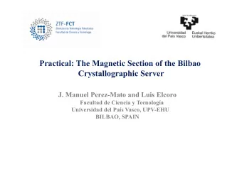 Practical: The Magnetic Section of the Bilbao  Crystallographic Server  J. Manuel Perez-Mato and