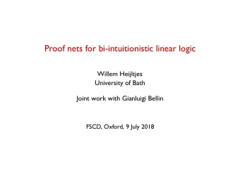 Proof nets for bi-intuitionistic linear logic  Willem Heijltjes  University of Bath  Joint work