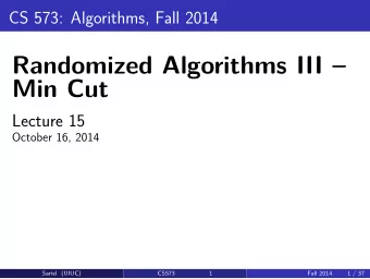 Randomized Algorithms III   Min Cut  Lecture 15  October 16, 2014  Sariel (UIUC)  CS573  1  Fall
