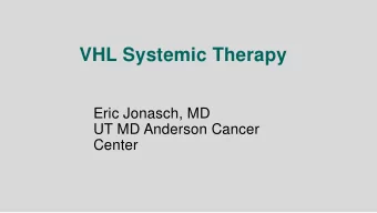 VHL Systemic Therapy  Eric Jonasch, MD  UT MD Anderson Cancer  Center  Disclosures  Research