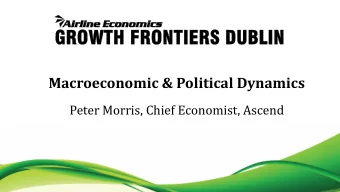 Macroeconomic &amp; Political Dynamics  Peter Morris, Chief Economist, Ascend  Macro Economics and