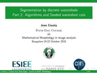 Segmentation by discrete watersheds  Part 2: Algorithms and Seeded watershed cuts  Jean Cousty