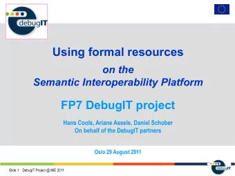 Using formal resources  on the  Semantic Interoperability Platform FP7 DebugIT project  Hans Cools,