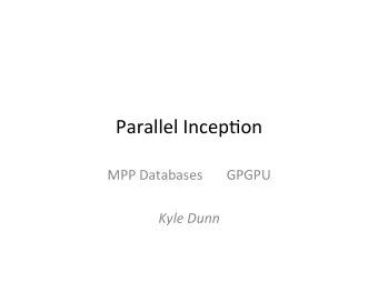 Parallel Incep+on  MPP Databases       GPGPU  Kyle Dunn  Me  Data nerd for  Recovering HPC/GPGPU