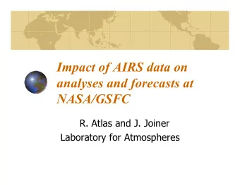 Impact of AIRS data on  analyses and forecasts at  NASA/GSFC  R. Atlas and J. Joiner  Laboratory