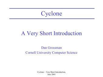 Cyclone  A Very Short Introduction  Dan Grossman  Cornell University Computer Science  Cyclone