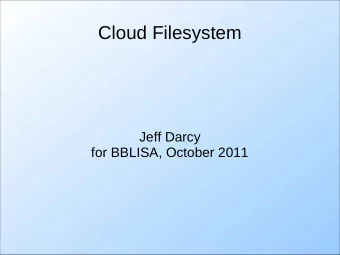 Cloud Filesystem  Jeff Darcy  for BBLISA, October 2011  What is a Filesystem?   The thing