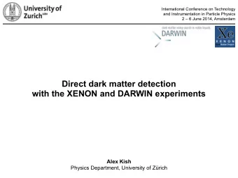 Direct dark matter detection  with the XENON and DARWIN experiments  Alex Kish  Physics Department,