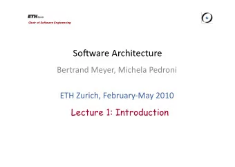 So#ware Architecture  Bertrand Meyer, Michela Pedroni  ETH Zurich, FebruaryMay 2010  Lecture 1:
