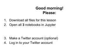 Good morning!  Please:  1. Download all files for this lesson 2. Open all 3 notebooks in Jupyter