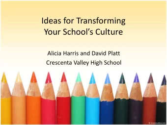 Ideas for Transforming  Your Schools Culture  Alicia Harris and David Platt  Crescenta Valley