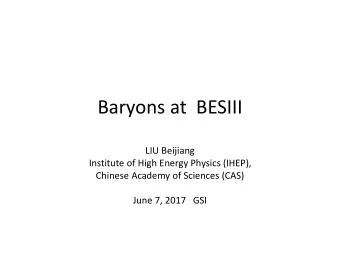 Baryons at  BESIII  LIU Beijiang  Institute of High Energy Physics (IHEP),  Chinese Academy of