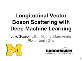 Longitudinal Vector  Boson Scattering with  Deep Machine Learning  Jake Searcy, Lillian Huang,