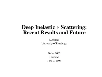 Deep Inelastic  Scattering:  Recent Results and Future  D.Naples  University of Pittsburgh  NuInt