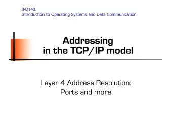 Addressing  in the TCP/IP model  Layer 4 Address Resolution:  Ports and more  Transport Layer