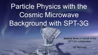 Particle Physics with the  Cosmic Microwave  Background with SPT-3G Jessica Avva on behalf of the