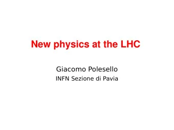 New physics at the LHC  Giacomo Polesello  INFN Sezione di Pavia  Motivations for going beyond