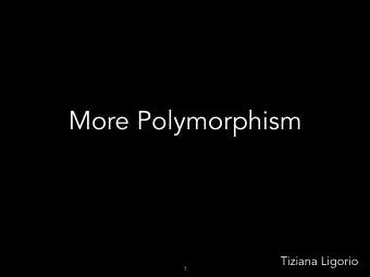 More Polymorphism  Tiziana Ligorio  1  Details  There is a lot of detail one needs to pay