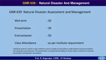 GNR 639  Natural Disaster Assessment and Management  Mid term  : 30  Presentation  : 20  End