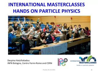 INTERNATIONAL  MASTERCLASSES    HANDS  ON  PARTICLE  PHYSICS    Despina