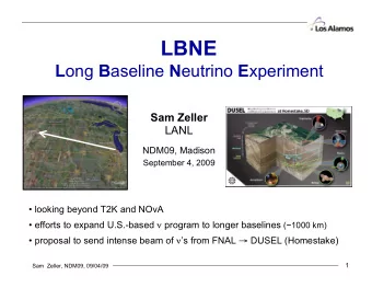 LBNE L ong B aseline N eutrino E xperiment  Sam Zeller  LANL  NDM09, Madison  September 4, 2009