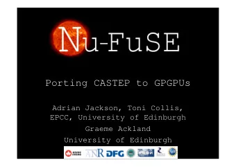 Porting CASTEP to GPGPUs  Adrian Jackson, Toni Collis,  EPCC, University of Edinburgh  Graeme