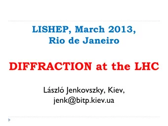 DIFFRACTION at the LHC  Lszl Jenkovszky, Kiev,  jenk@bitp.kiev.ua  Some open questions:  0)