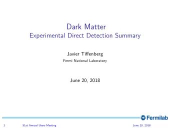 Dark Matter  Experimental Direct Detection Summary  Javier Tiffenberg  Fermi National Laboratory