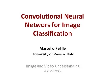Convolutional Neural  Networs for Image  Classification Marcello Pelillo  University of Venice,