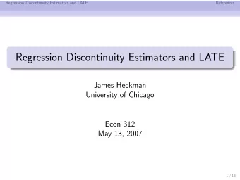 Regression Discontinuity Estimators and LATE  James Heckman  University of Chicago  Econ 312  May