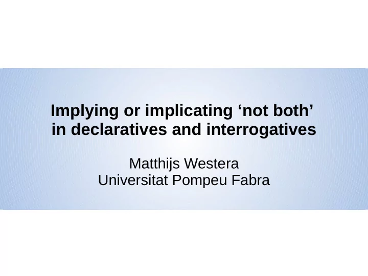implying or implicating not both in declaratives and