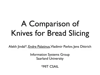 A Comparison of  Knives for Bread Slicing  Alekh Jindal*, Endre Palatinus,  Vladimir Pavlov, Jens