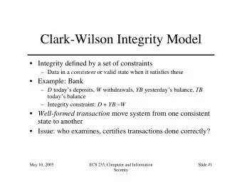 Clark-Wilson Integrity Model   Integrity defined by a set of constraints  Data in a