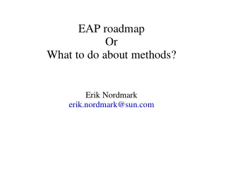 EAP roadmap  Or  What to do about methods?  Erik Nordmark  erik.nordmark@sun.com  Methods, methods,