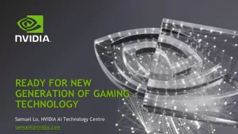 GENERATION OF GAMING  TECHNOLOGY  Samuel Lo, NVIDIA AI Technology Centre  samuell@nvidia.com NVIDIA