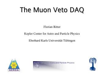 The Muon Veto DAQ  The Muon Veto DAQ  Florian Ritter  Kepler Center for Astro and Particle Physics