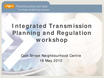I ntegrated Transm ission  Planning and Regulation  w orkshop  Coin Street Neighbourhood Centre  16