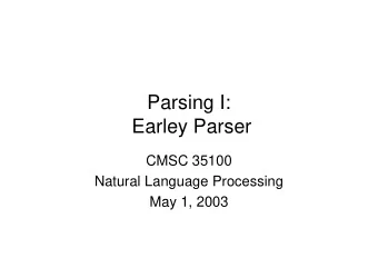 Parsing I:  Earley Parser  CMSC 35100  Natural Language Processing  May 1, 2003  Roadmap