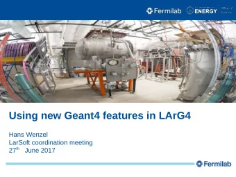 Using new Geant4 features in LArG4  Hans Wenzel  LarSoft coordination meeting 27 th June 2017