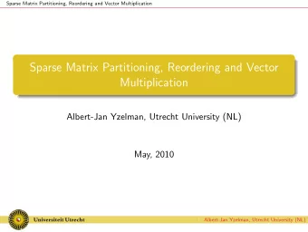 Sparse Matrix Partitioning, Reordering and Vector  Multiplication  Albert-Jan Yzelman, Utrecht