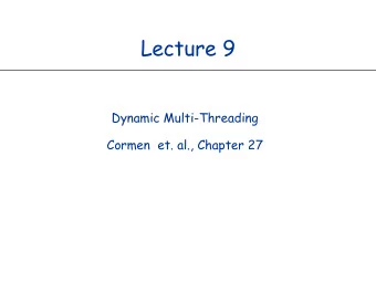 Lecture 9  Dynamic Multi-Threading  Cormen et. al., Chapter 27  Serial vs. Parallel Algorithms