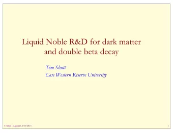 Liquid Noble R&amp;D for dark matter  and double beta decay  Tom Shutt  Case Western Reserve